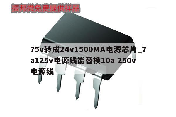 75v轉成24v1500MA電源芯片_7a125v電源線能替換10a 250v 電源線,第1張
